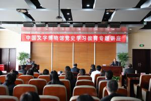 中国文字博物馆召开党史学习教育首场专题讲座